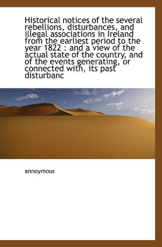 9781117008943: Historical notices of the several rebellions, disturbances, and illegal associations in Ireland from