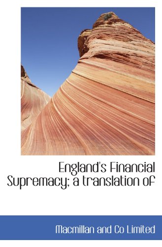 England's Financial Supremacy; a translation of (9781117014777) by Macmillan And Co Limited, .