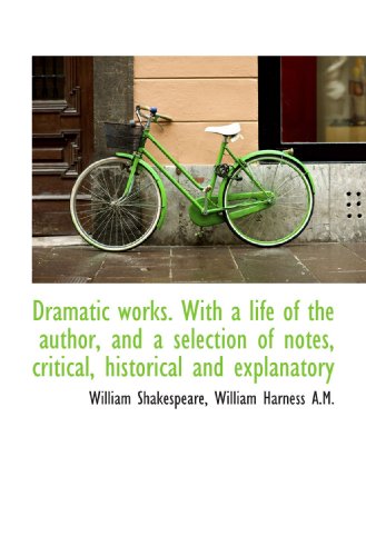 Dramatic works. With a life of the author, and a selection of notes, critical, historical and explan (9781117015996) by Shakespeare, William; Harness, William