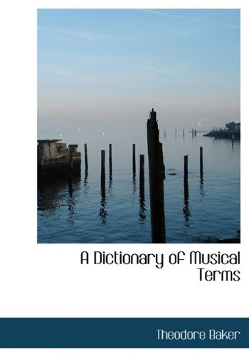 A Dictionary of Musical Terms (9781117016894) by Baker, Theodore