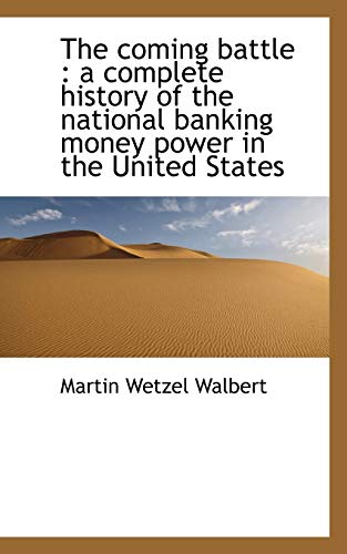 9781117019024: The coming battle: a complete history of the national banking money power in the United States