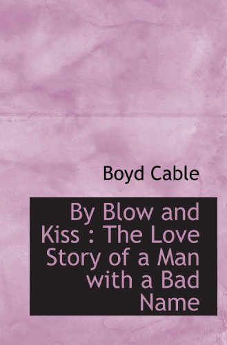 Stock image for By Blow and Kiss : The Love Story of a Man with a Bad Name for sale by Ergodebooks