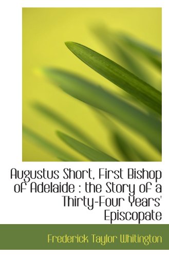 Stock image for Augustus Short, First Bishop of Adelaide : the Story of a Thirty-Four Years' Episcopate for sale by Revaluation Books