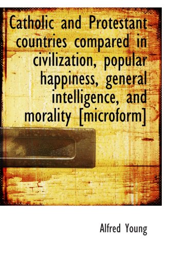 Imagen de archivo de Catholic and Protestant countries compared in civilization, popular happiness, general intelligence, a la venta por Revaluation Books