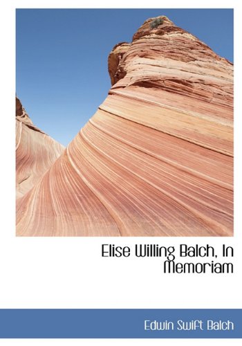 Elise Willing Balch, in Memoriam (9781117025308) by Balch, Edwin Swift