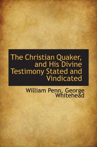 Stock image for The Christian Quaker, and His Divine Testimony Stated and Vindicated for sale by Revaluation Books