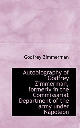 9781117025995: Autobiography of Godfrey Zimmerman, Formerly in the Commissariat Department of the Army Under Napole
