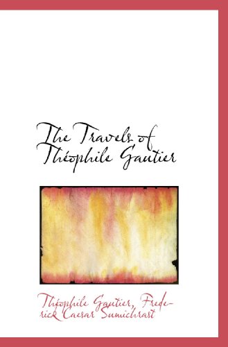 The Travels of ThÃ©ophile Gautier (9781117027289) by Gautier, ThÃ©ophile; Sumichrast, Frederick Caesar