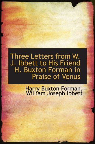 Imagen de archivo de Three Letters from W. J. Ibbett to His Friend H. Buxton Forman in Praise of Venus a la venta por Revaluation Books