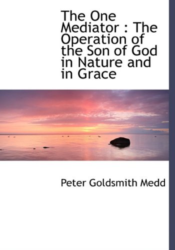 9781117027906: The One Mediator: The Operation of the Son of God in Nature and in Grace