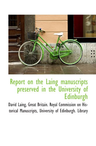 Report on the Laing manuscripts preserved in the University of Edinburgh (9781117031187) by Laing, David; Great Britain. Royal Commission On Historical Manuscripts, .; University Of Edinburgh. Library, .