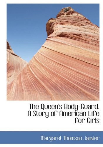 9781117031897: The Queen's Body-Guard. A Story of American Life for Girls