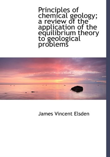 9781117032375: Principles of chemical geology; a review of the application of the equilibrium theory to geological