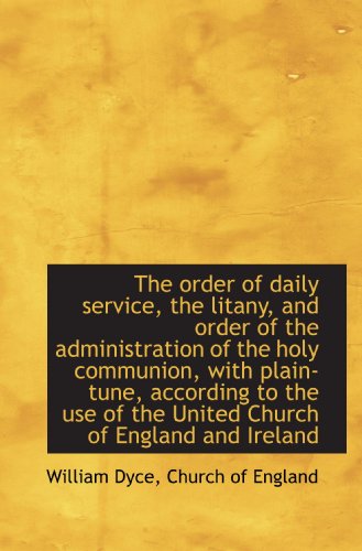 The order of daily service, the litany, and order of the administration of the holy communion, with (9781117034461) by Church Of England, .; Dyce, William