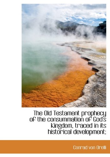 9781117034522: The Old Testament Prophecy of the Consummation of God's Kingdom, Traced in Its Historical Developmen