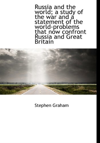 Russia and the World; A Study of the War and a Statement of the World-Problems That Now Confront Rus (9781117045962) by Graham, Stephen