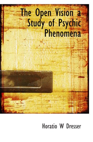 The Open Vision a Study of Psychic Phenomena (9781117053110) by Dresser, Horatio W