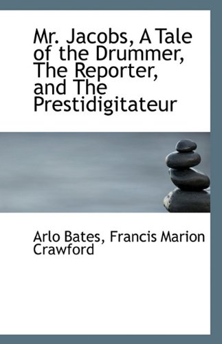 Mr. Jacobs, A Tale of the Drummer, The Reporter, and The Prestidigitateur (9781117056043) by Bates, Arlo; Crawford, Francis Marion