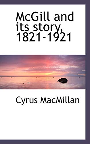 McGill and Its Story, 1821-1921 - Cyrus MacMillan