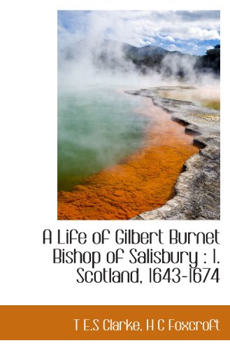 Stock image for A Life of Gilbert Burnet Bishop of Salisbury : 1. Scotland, 1643-1674 for sale by Revaluation Books