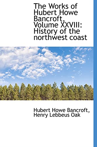 The Works of Hubert Howe Bancroft, Volume XXVIII: History of the Northwest Coast (9781117067438) by Bancroft, Hubert Howe; Oak, Henry Lebbeus