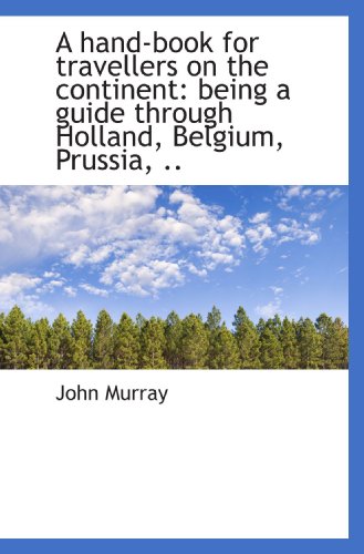 A hand-book for travellers on the continent: being a guide through Holland, Belgium, Prussia, .. (9781117070186) by Murray, John