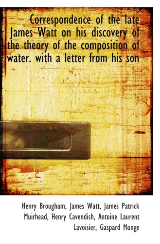 Stock image for Correspondence of the late James Watt on his discovery of the theory of the composition of water. with a letter from his son for sale by Adkins Books