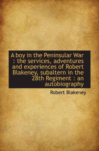 Stock image for A boy in the Peninsular War : the services, adventures and experiences of Robert Blakeney, subaltern for sale by Revaluation Books