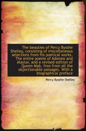 The beauties of Percy Bysshe Shelley, consisting of miscellaneous selections from his poetical works (9781117072524) by Shelley, Percy Bysshe