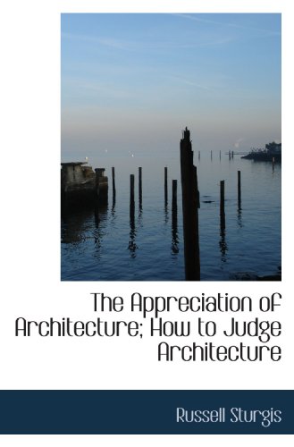 The Appreciation of Architecture; How to Judge Architecture (9781117072869) by Sturgis, Russell