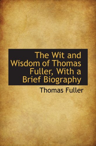 The Wit and Wisdom of Thomas Fuller, With a Brief Biography (9781117073637) by Fuller, Thomas
