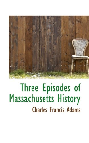 Three Episodes of Massachusetts History (9781117075242) by Adams, Charles Francis