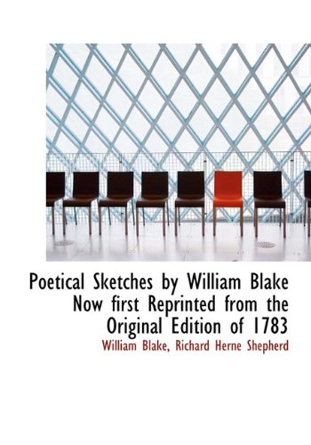 Poetical Sketches by William Blake Now first Reprinted from the Original Edition of 1783 (9781117078281) by Blake, William; Shepherd, Richard Herne
