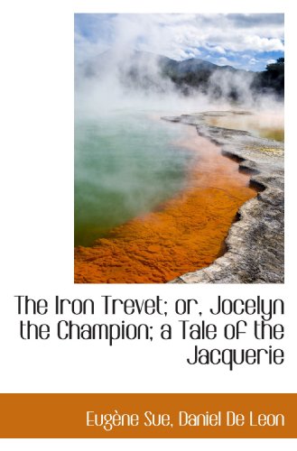The Iron Trevet; or, Jocelyn the Champion; a Tale of the Jacquerie (9781117083674) by Sue, EugÃ¨ne; De Leon, Daniel
