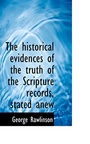 The historical evidences of the truth of the Scripture records, stated anew (9781117085104) by Rawlinson, George