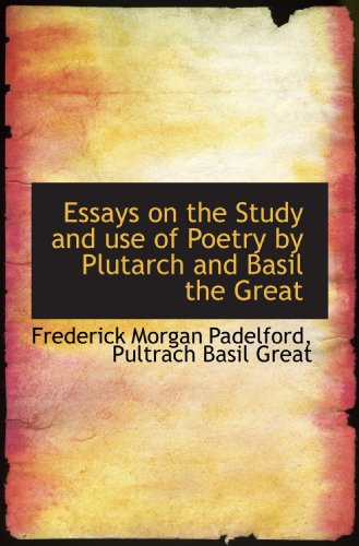 Essays on the Study and use of Poetry by Plutarch and Basil the Great (9781117088181) by Padelford, Frederick Morgan; Great, Pultrach Basil