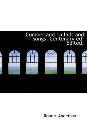 Cumberland Ballads and Songs. Centenary Ed. Edited, (9781117090276) by Anderson, Robert
