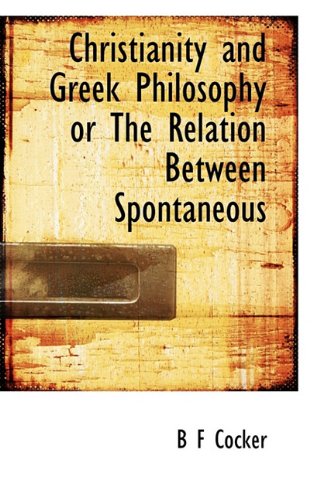 9781117091624: Christianity and Greek Philosophy or The Relation Between Spontaneous