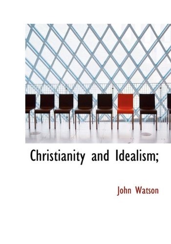 Christianity and Idealism; (9781117091655) by Watson, John