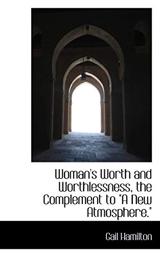 Woman's Worth and Worthlessness, the Complement to "A New Atmosphere." (9781117096261) by Hamilton, Gail