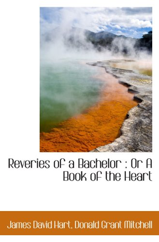 Reveries of a Bachelor: Or A Book of the Heart (9781117096698) by Hart, James David; Mitchell, Donald Grant