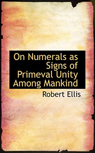 On Numerals as Signs of Primeval Unity Among Mankind (9781117098135) by Ellis, Robert