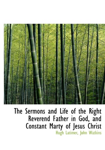 The Sermons and Life of the Right Reverend Father in God, and Constant Marty of Jesus Christ (9781117104911) by Latimer, Hugh; Watkins, John