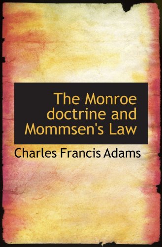The Monroe doctrine and Mommsen's Law (9781117110530) by Adams, Charles Francis