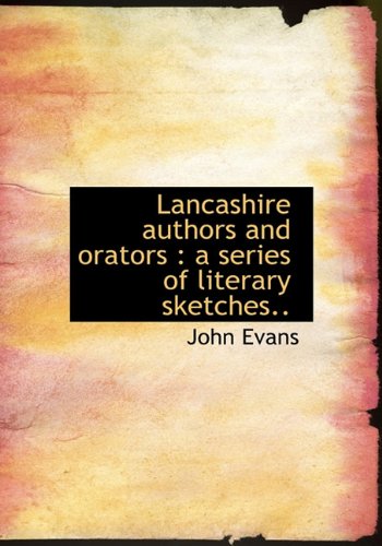 Lancashire Authors and Orators: A Series of Literary Sketches.. (9781117113258) by Evans, John