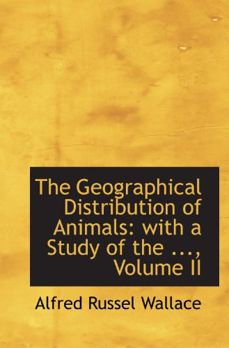 9781117116051: The Geographical Distribution of Animals: with a Study of the ..., Volume II