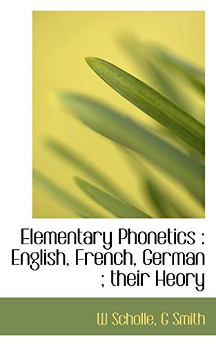 Elementary Phonetics: English, French, German ; their Heory (9781117117669) by Scholle, W; Smith, G