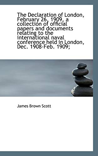 The Declaration of London, February 26, 1909, a collection of official papers and documents relating (9781117119021) by Scott, James Brown