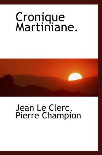 Cronique Martiniane. (French Edition) (9781117119458) by Le Clerc, Jean; Champion, Pierre