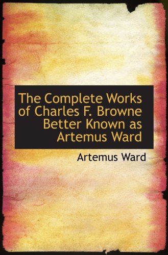 Imagen de archivo de The Complete Works of Charles F. Browne Better Known as Artemus Ward a la venta por Revaluation Books